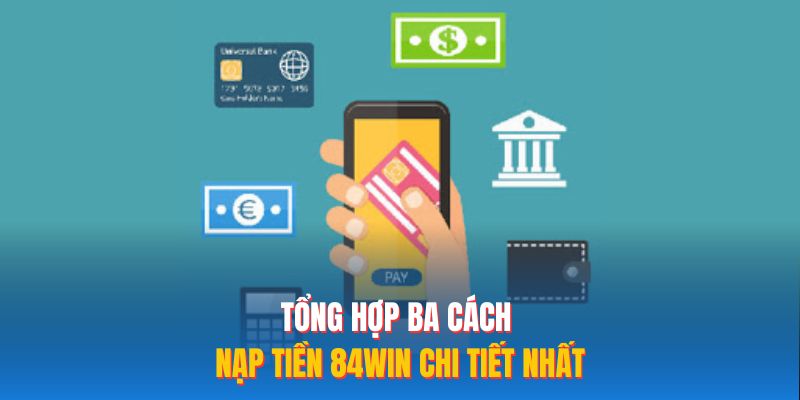 Tổng hợp ba cách nạp tiền 84WIN chi tiết nhất 