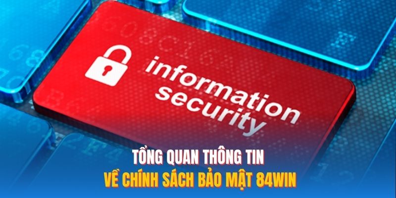 Tổng quan thông tin về chính sách bảo mật 84WIN