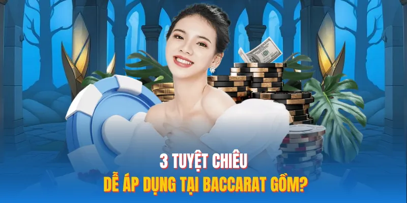 3 tuyệt chiêu dễ áp dụng tại Baccarat gồm?