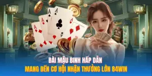 Bài Mậu Binh Hấp Dẫn Mang Đến Cơ Hội Nhận Thưởng Lớn 84WIN