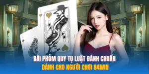 Bài Phỏm Quy Tụ Luật Đánh Chuẩn Dành Cho Người Chơi 84WIN