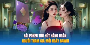 Bài Poker Thu Hút Hàng Ngàn Người Tham Gia Mỗi Ngày 84WIN