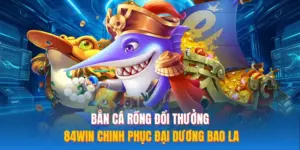 Bắn Cá Rồng Đổi Thưởng 84WIN Chinh Phục Đại Dương Bao La