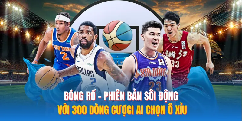 Bóng rổ - Phiên bản sôi động với 300 dòng cược