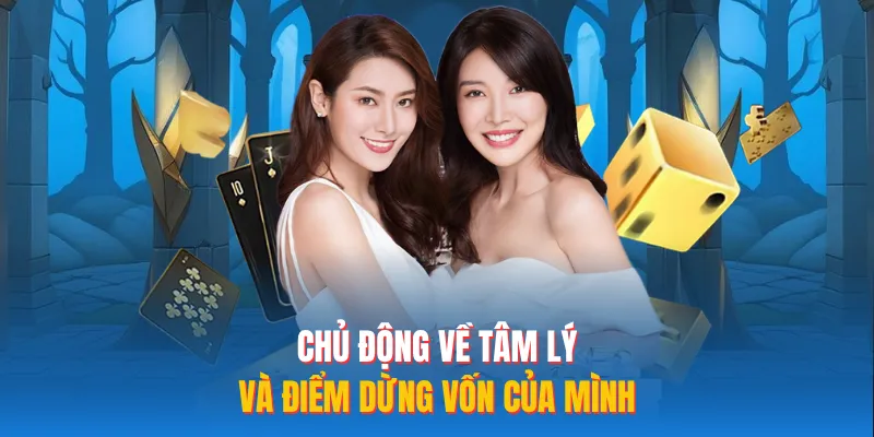 Chủ động về tâm lý và điểm dừng vốn của mình 