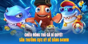 Chữa Rồng Thả Cá Bí Quyết Săn Thưởng Cực Kỳ Dễ Dàng 84WIN