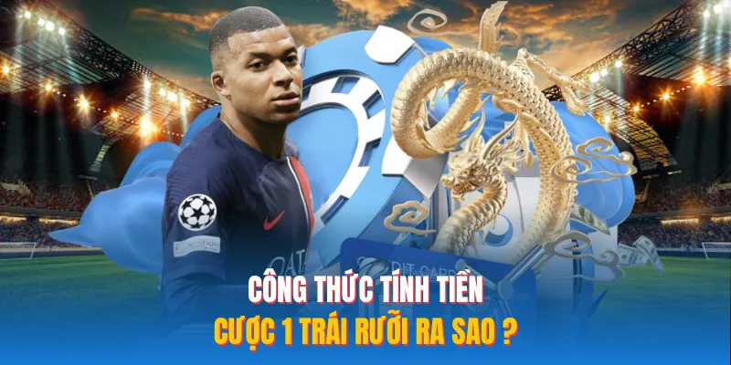Công thức tính tiền cược 1 trái rưỡi ra sao?