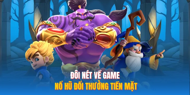 Đôi nét về game nổ hũ đổi thưởng tiền mặt