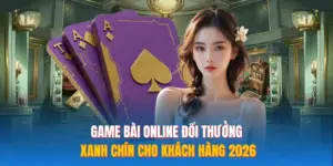 Game Bài Online Đổi Thưởng Xanh Chín Cho Khách Hàng 2026