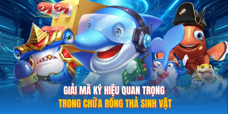 Giải mã ký hiệu quan trọng trong chữa rồng thả sinh vật