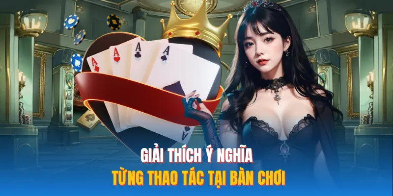 Giải thích ý nghĩa từng thao tác tại bàn chơi