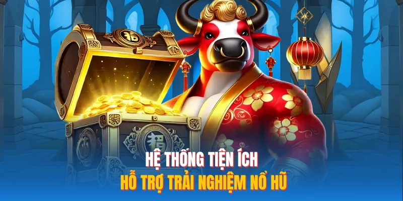 Hệ thống tiện ích hỗ trợ trải nghiệm nổ hũ