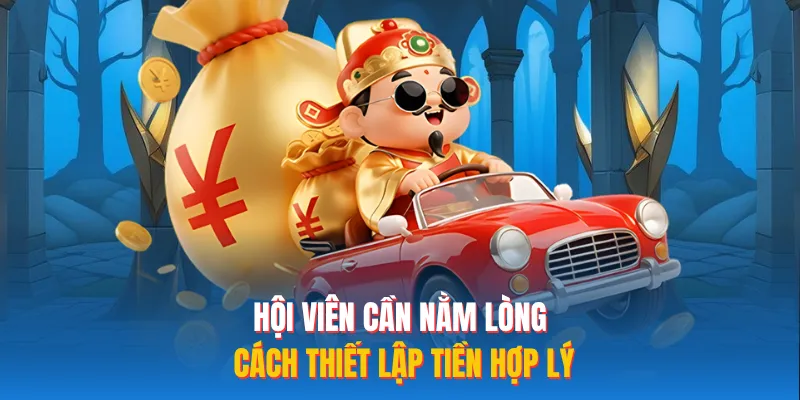 Hội viên cần nằm lòng cách thiết lập tiền hợp lý