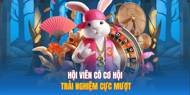 Hội viên có cơ hội trải nghiệm cực mượt