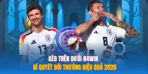Kèo Trên Dưới 84WIN – Bí Quyết Đổi Thưởng Hiệu Quả 2026