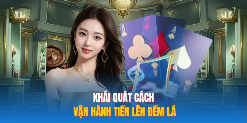 Khái quát cách vận hành tiến lên đếm lá 