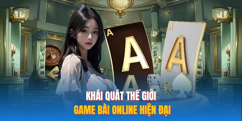 Khái quát thế giới game bài online hiện đại 