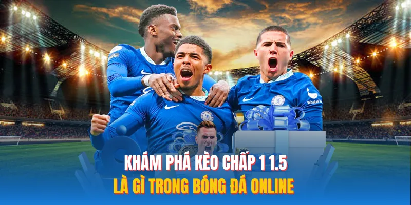 Khám phá kèo chấp 1 1.5 là gì trong bóng đá online 