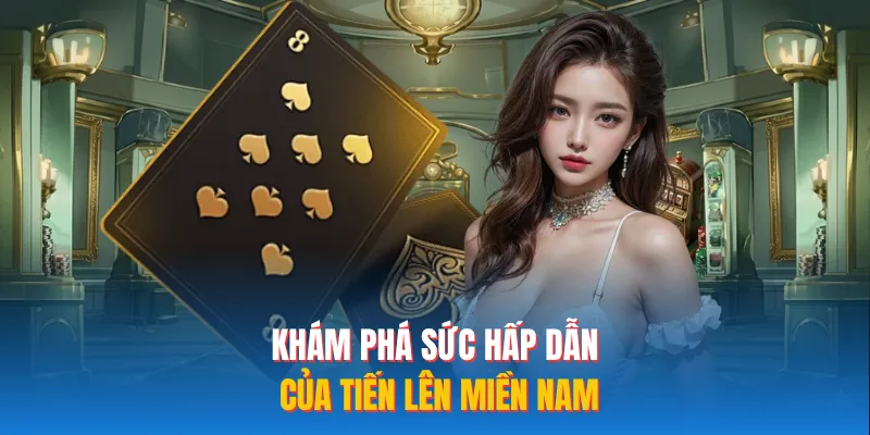 Khám phá sức hấp dẫn của tiến lên miền nam 