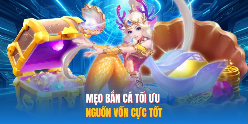 Mẹo bắn cá tối ưu nguồn vốn cực tốt