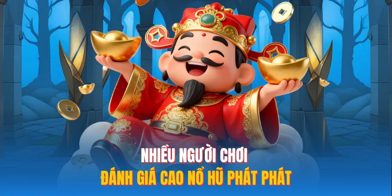Nhiều người chơi đánh giá cao nổ hũ phát phát 