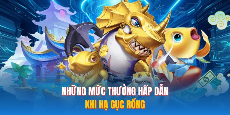 Những mức thưởng hấp dẫn khi hạ gục rồng