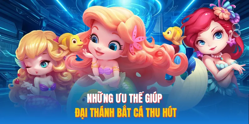 Những ưu thế giúp đại thánh bắt cá thu hút