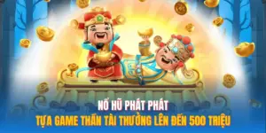 Nổ Hũ Phát Phát – Tựa Game Thần Tài Thưởng Lên Đến 500 Triệu
