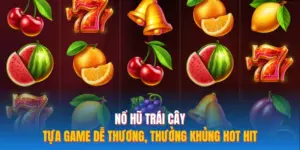 Nổ Hũ Trái Cây – Tựa Game Dễ Thương, Thưởng Khủng Hot Hit