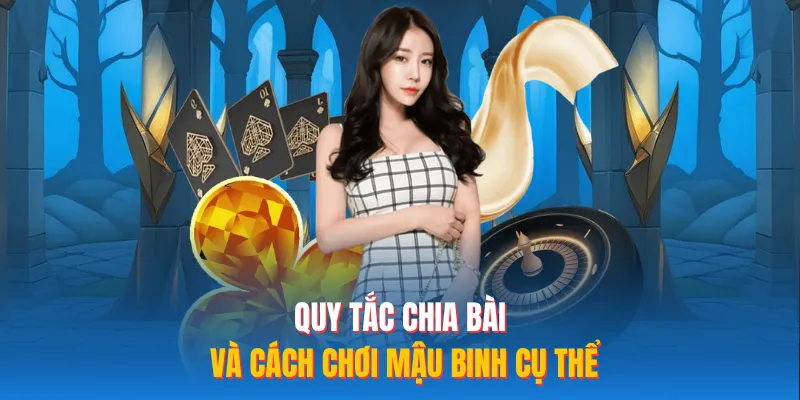 Quy tắc chia bài và cách chơi mậu binh cụ thể 