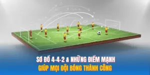 Sơ Đồ 4-4-2 & Những Điểm Mạnh Giúp Mọi Đội Bóng Thành Công