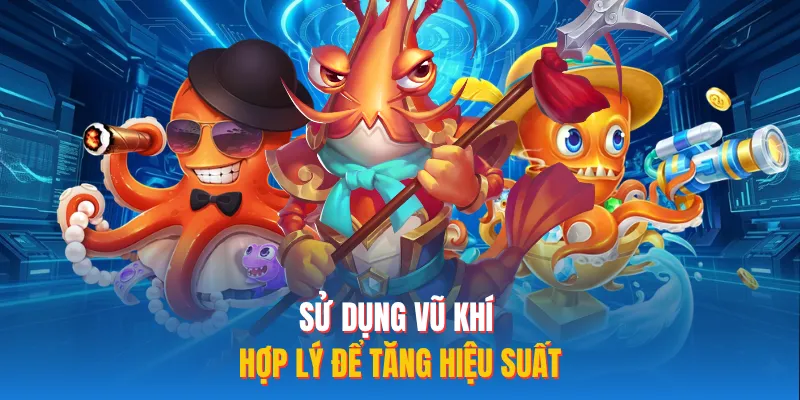 Sử dụng vũ khí hợp lý để tăng hiệu suất