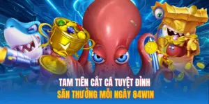 Tam Tiên Cắt Cá Tuyệt Đỉnh Săn Thưởng Mỗi Ngày 84WIN