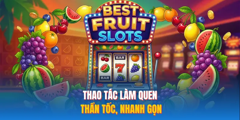 Thao tác làm quen thần tốc, nhanh gọn