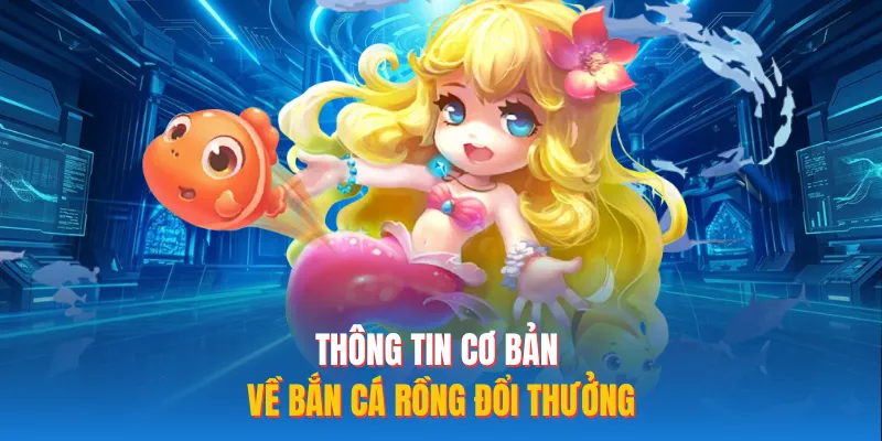 Thông tin cơ bản về bắn cá rồng đổi thưởng 