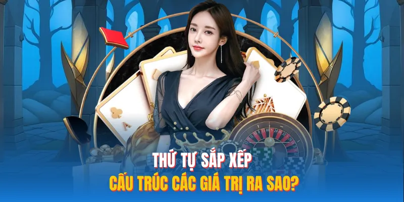 Thứ tự sắp xếp cấu trúc các giá trị ra sao?