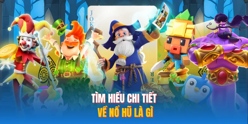 Tìm hiểu chi tiết về nổ hũ là gì 