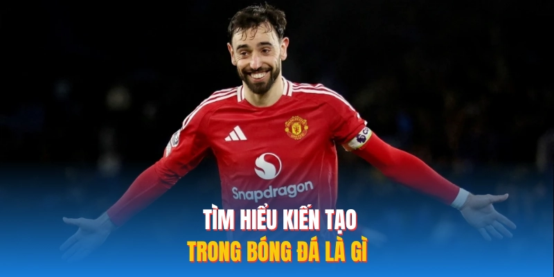 Tìm hiểu kiến tạo trong bóng đá là gì