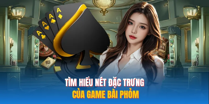 Tìm hiểu nét đặc trưng của game bài phỏm 