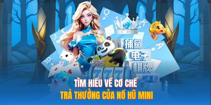 Tìm hiểu về cơ chế trả thưởng của nổ hũ mini