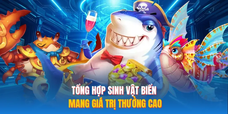 Tổng hợp sinh vật biển mang giá trị thưởng cao