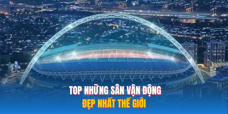 TOP những sân vận động đẹp nhất thế giới 