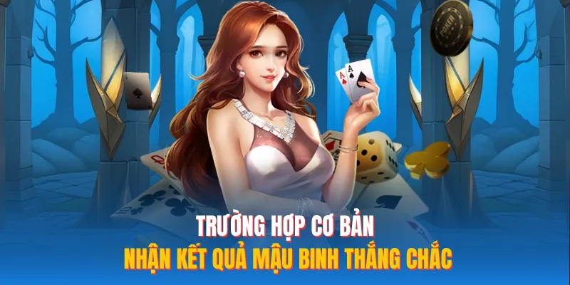 Trường hợp cơ bản nhận kết quả mậu binh thắng chắc 