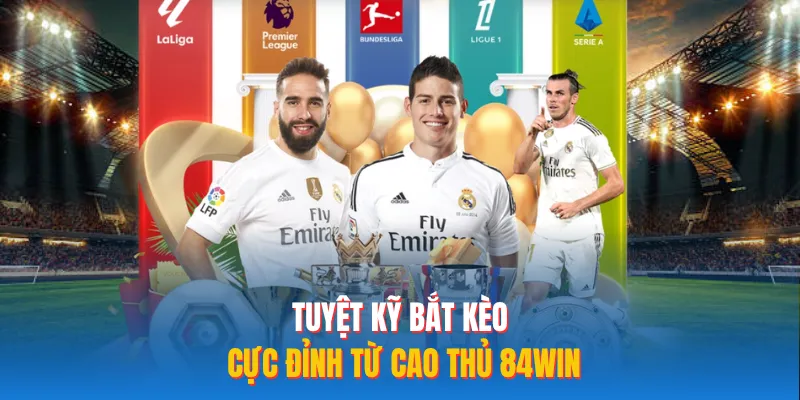 Tuyệt kỹ bắt kèo cực đỉnh từ cao thủ 84WIN