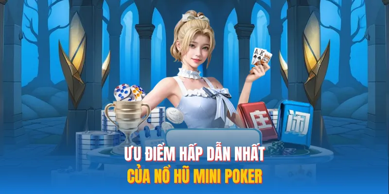 Ưu điểm hấp dẫn nhất của ​​nổ hũ mini poker 
