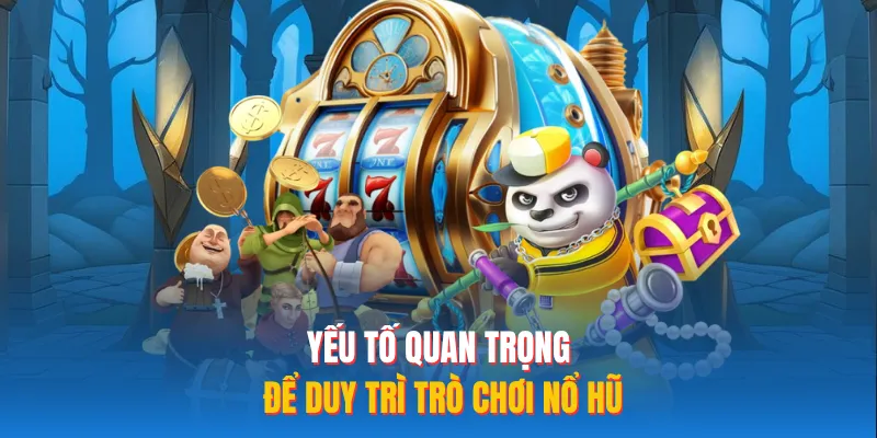 Yếu tố quan trọng để duy trì trò chơi nổ hũ